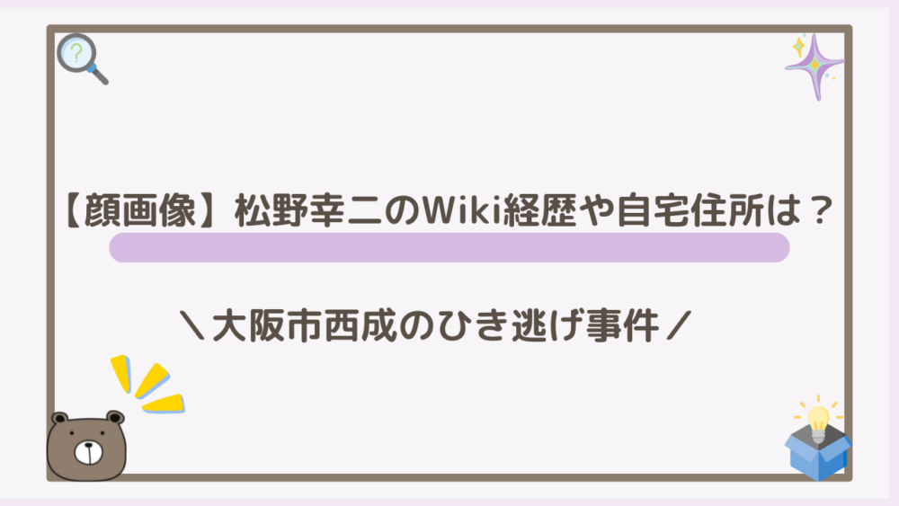 【顔画像】松野幸二のWiki経歴や自宅住所は？大阪市西成区でひき逃げ