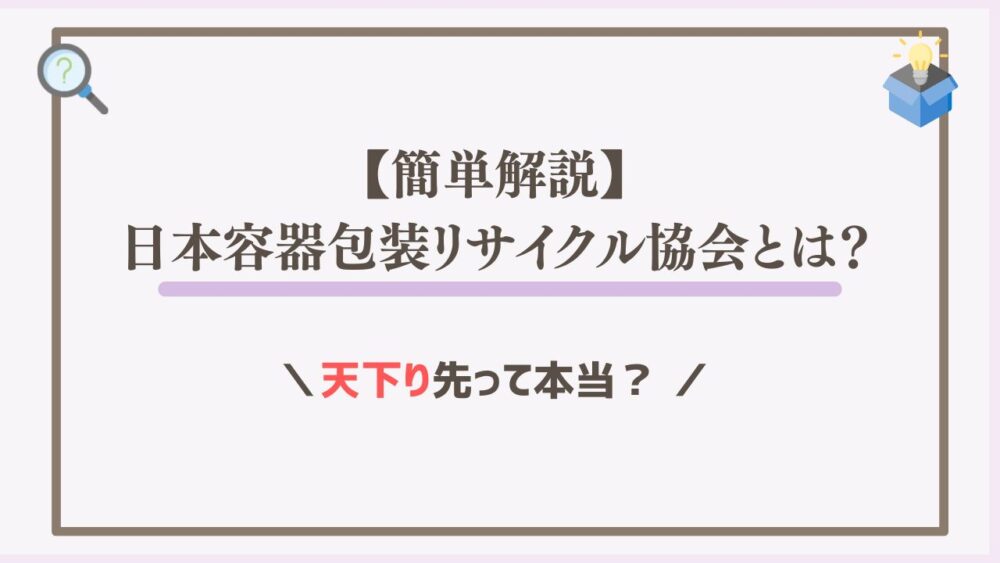 【簡単解説】日本容器包装リサイクル協会とは？天下り先って本当？